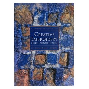 New - A Complete Guide to Creative Embroidery: Designs, Textures, Stitches
